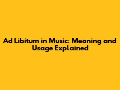 Ad Libitum in Music: Meaning and Usage Explained