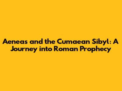 Aeneas and the Cumaean Sibyl: A Journey into Roman Prophecy