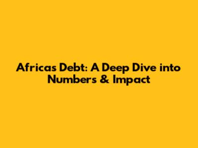 Africa's Debt: A Deep Dive into Numbers & Impact