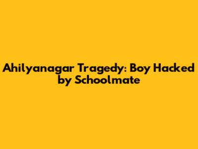 Ahilyanagar Tragedy: Boy Hacked by Schoolmate