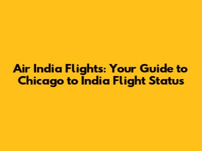 Air India Flights: Your Guide to Chicago to India Flight Status