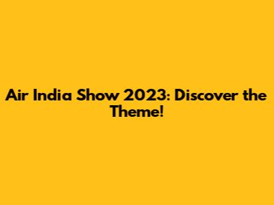 Air India Show 2023: Discover the Theme!