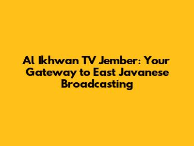Al Ikhwan TV Jember: Your Gateway to East Javanese Broadcasting