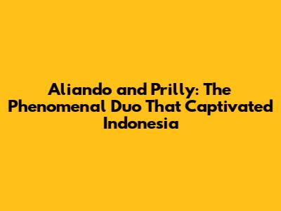 Aliando and Prilly: The Phenomenal Duo That Captivated Indonesia