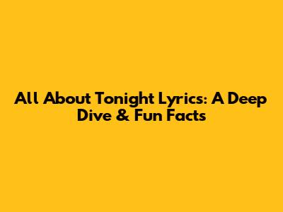 All About Tonight Lyrics: A Deep Dive & Fun Facts