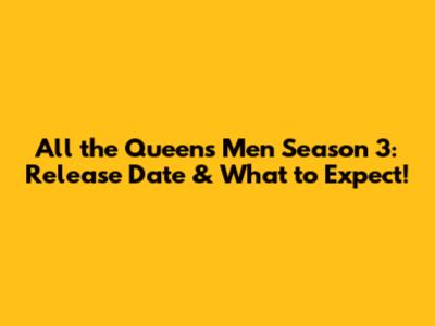 All the Queen's Men Season 3: Release Date & What to Expect!