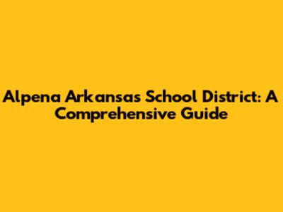 Alpena Arkansas School District: A Comprehensive Guide