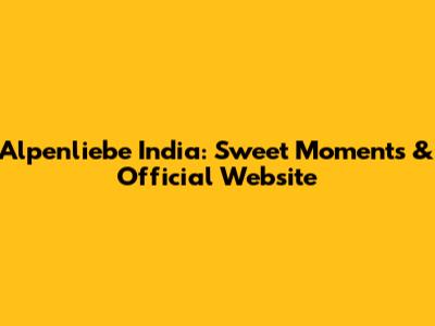 Alpenliebe India: Sweet Moments & Official Website