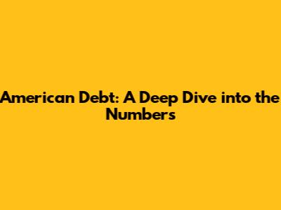 American Debt: A Deep Dive into the Numbers
