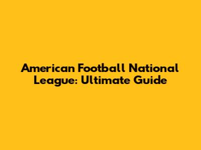 American Football National League: Ultimate Guide