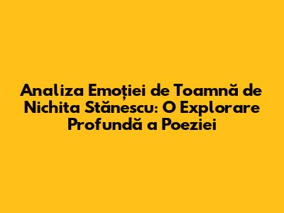 Analiza Emoției de Toamnă de Nichita Stănescu: O Explorare Profundă a Poeziei