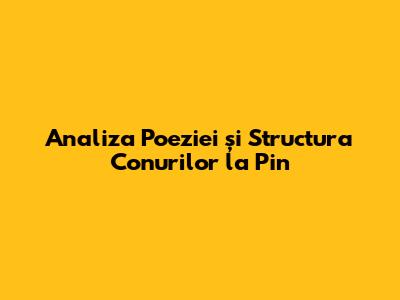 Analiza Poeziei și Structura Conurilor la Pin