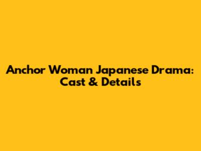 Anchor Woman Japanese Drama: Cast & Details