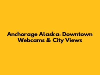 Anchorage Alaska: Downtown Webcams & City Views