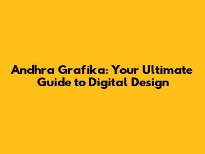 Andhra Grafika: Your Ultimate Guide to Digital Design
