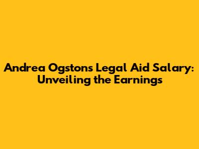 Andrea Ogston's Legal Aid Salary: Unveiling the Earnings