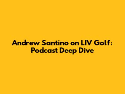 Andrew Santino on LIV Golf: Podcast Deep Dive