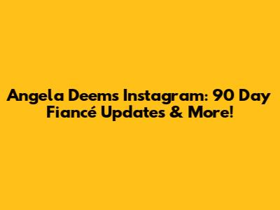 Angela Deem's Instagram: 90 Day Fiancé Updates & More!