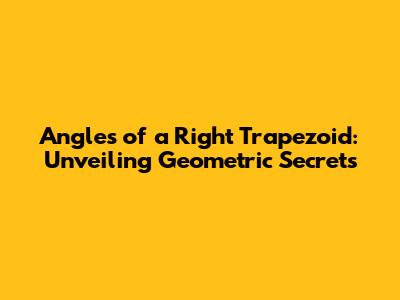 Angles of a Right Trapezoid: Unveiling Geometric Secrets