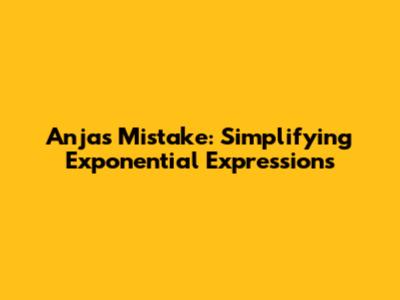 Anja's Mistake: Simplifying Exponential Expressions