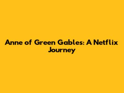 Anne of Green Gables: A Netflix Journey
