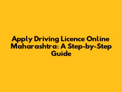 Apply Driving Licence Online Maharashtra: A Step-by-Step Guide