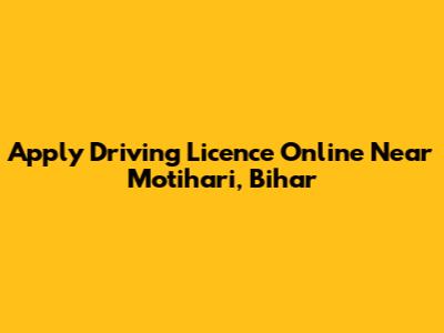 Apply Driving Licence Online Near Motihari, Bihar