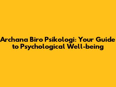 Archana Biro Psikologi: Your Guide to Psychological Well-being
