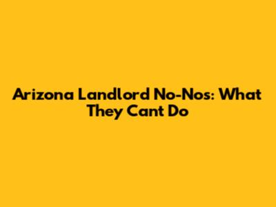 Arizona Landlord No-Nos: What They Can't Do