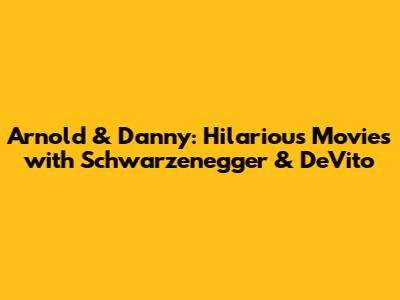 Arnold & Danny: Hilarious Movies with Schwarzenegger & DeVito
