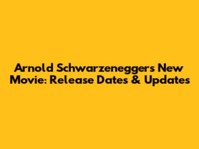 Arnold Schwarzenegger's New Movie: Release Dates & Updates