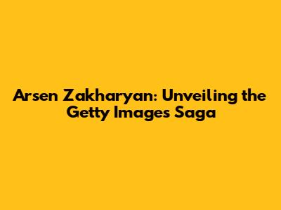 Arsen Zakharyan: Unveiling the Getty Images Saga