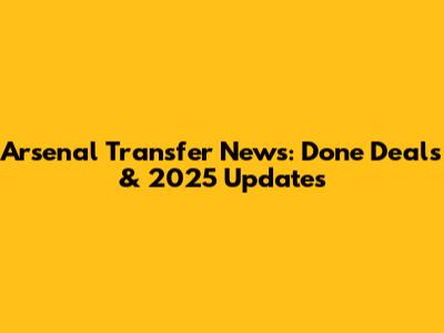 Arsenal Transfer News: Done Deals & 2025 Updates