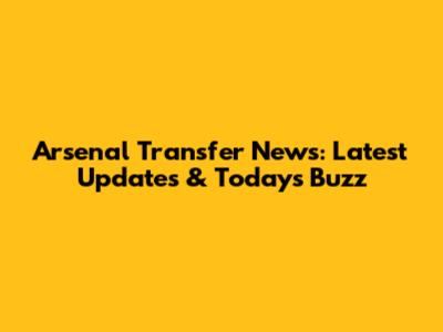 Arsenal Transfer News: Latest Updates & Today's Buzz