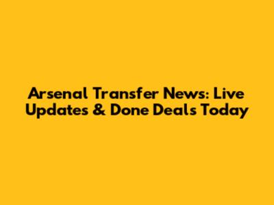 Arsenal Transfer News: Live Updates & Done Deals Today