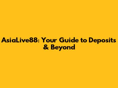 AsiaLive88: Your Guide to Deposits & Beyond