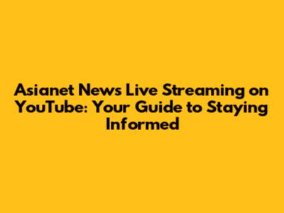 Asianet News Live Streaming on YouTube: Your Guide to Staying Informed