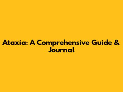Ataxia: A Comprehensive Guide & Journal