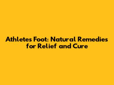 Athlete's Foot: Natural Remedies for Relief and Cure