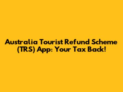 Australia Tourist Refund Scheme (TRS) App: Your Tax Back!
