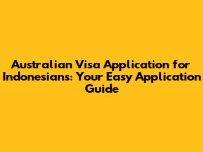 Australian Visa Application for Indonesians: Your Easy Application Guide