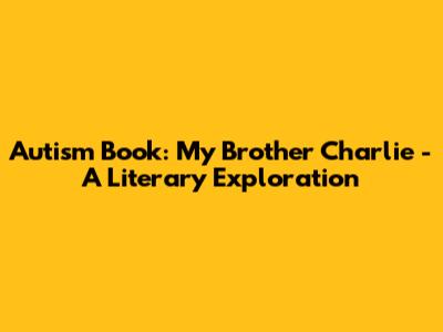 Autism Book: My Brother Charlie - A Literary Exploration