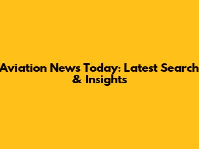 Aviation News Today: Latest Search & Insights