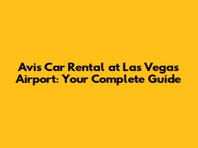 Avis Car Rental at Las Vegas Airport: Your Complete Guide