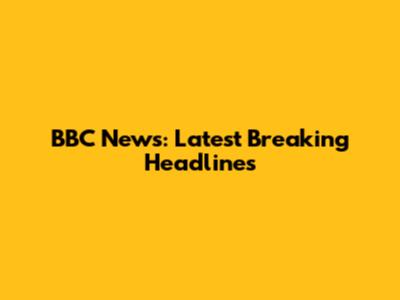 BBC News: Latest Breaking Headlines
