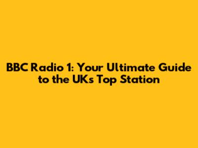 BBC Radio 1: Your Ultimate Guide to the UK's Top Station