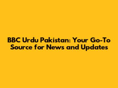 BBC Urdu Pakistan: Your Go-To Source for News and Updates