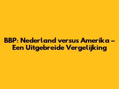 BBP: Nederland versus Amerika – Een Uitgebreide Vergelijking