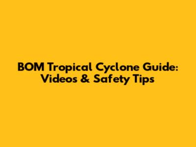 BOM Tropical Cyclone Guide: Videos & Safety Tips