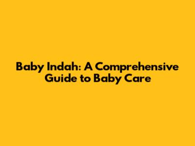 Baby Indah: A Comprehensive Guide to Baby Care